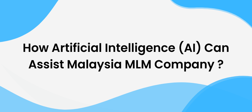 AI MLM Software - How Artificial Intelligence (AI) Can Assist Malaysia MLM Company ?